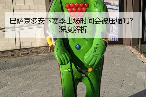巴萨京多安下赛季出场时间会被压缩吗?深度解析